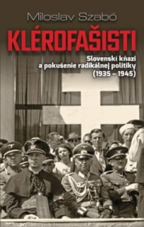 Klérofašisti - Slovenskí kňazi a pokušenie radikálnej politiky (1935 - 1945)