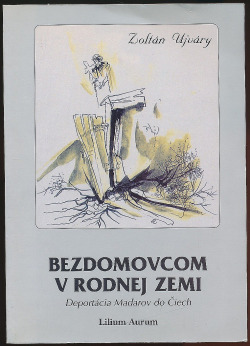 Bezdomovcom v rodnej zemi - Deportácia Maďarov do Čiech
