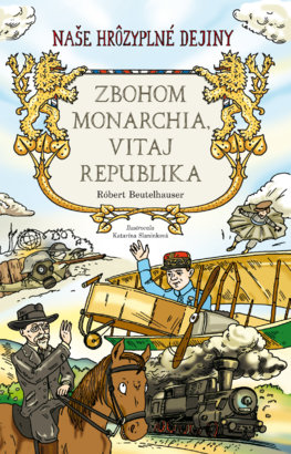 Zbohom monarchia, vitaj republika - Naše hrôzyplné dejiny 